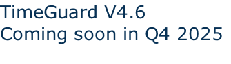 TimeGuard V4.6 
Coming soon in Q4 2025